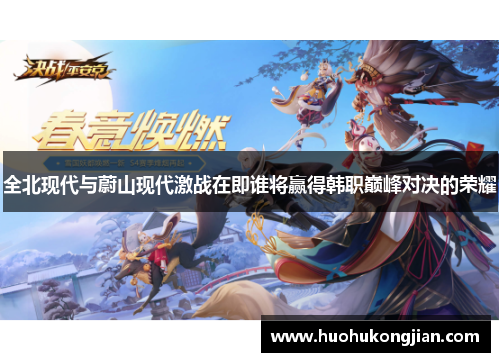 全北现代与蔚山现代激战在即谁将赢得韩职巅峰对决的荣耀