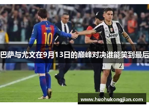 巴萨与尤文在9月13日的巅峰对决谁能笑到最后