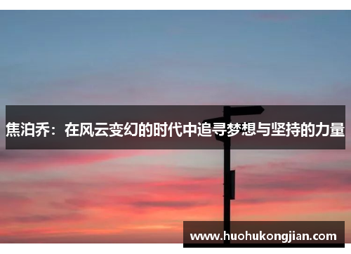 焦泊乔：在风云变幻的时代中追寻梦想与坚持的力量